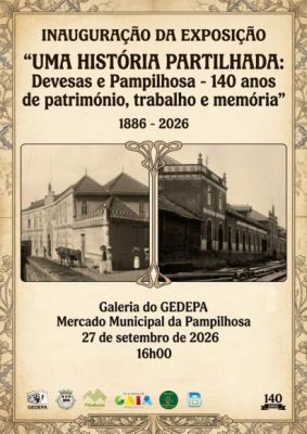 Exposi&ccedil;&atilde;o "Uma Hist&oacute;ria Partilhada - Devesas e Pampilhosa - 140 anos de patrim&oacute;nio, trabalho e mem&oacute;ria"  